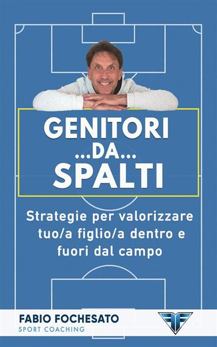 Genitori... da... spalti. Strategie per valorizzare tuo/a figlio/a dentro e fuori dal campo - Fabio Fochesato - ebook