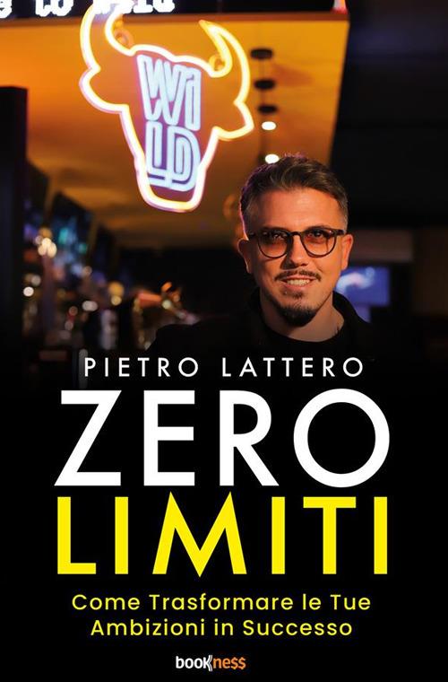 Zero limiti. Come trasformare le tue ambizioni in successo. Nuova ediz. - Pietro Lattero - copertina