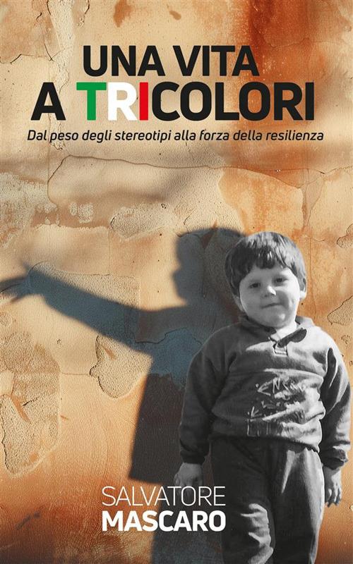 Una vita a tricolori. Dal peso degli stereotipi alla forza della resilienza - Salvatore Mascaro - ebook