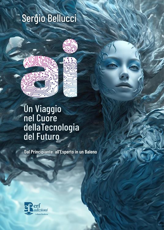 A.I. Un viaggio nel cuore della tecnologia del futuro. Dal principiante all'esperto in un baleno - Sergio Bellucci - copertina