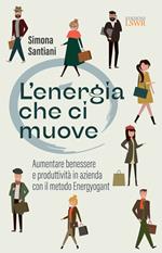 L' energia che ci muove. Aumentare benessere e produttività in azienda con il metodo Energyogant