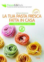 La tua pasta fresca fatta in casa. Metodi, ingredienti, ricette