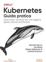 Kubernetes. Guida pratica. Come usare i container per una maggiore agilità, velocità ed efficienza