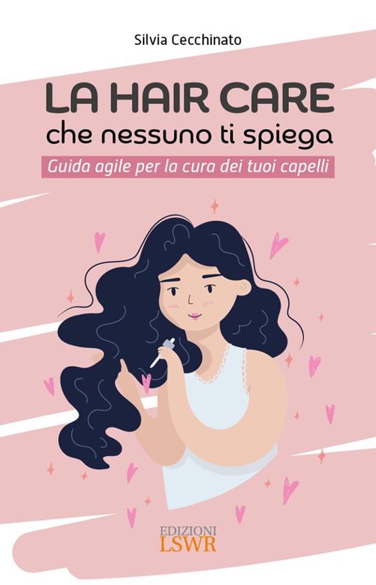 La hair care che nessuno ti spiega. Guida agile per la cura dei tuoi  capelli - Silvia Cecchinato - Libro - Edizioni LSWR - Salute e benessere |  IBS
