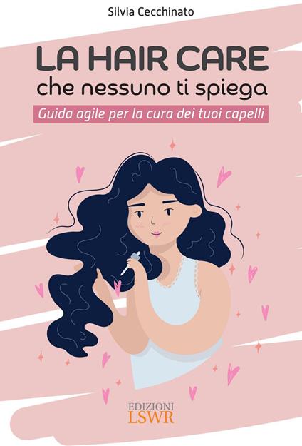 La hair care che nessuno ti spiega. Guida agile per la cura dei tuoi capelli - Silvia Cecchinato - ebook