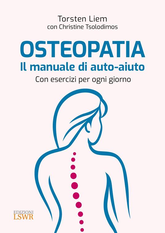 Osteopatia. Il manuale di auto-aiuto. Con esercizi per ogni giorno - Torsten Liem,Christine Tsolodimos - copertina