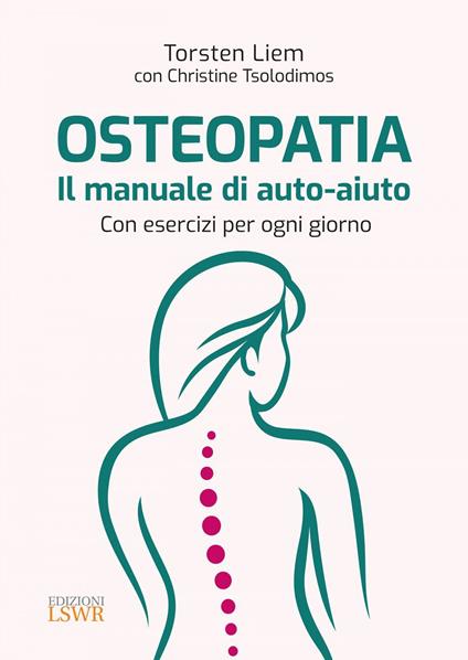 Osteopatia. Il manuale di auto-aiuto. Con esercizi per ogni giorno - Torsten Liem,Christine Tsolodimos,Francesca Pieri - ebook