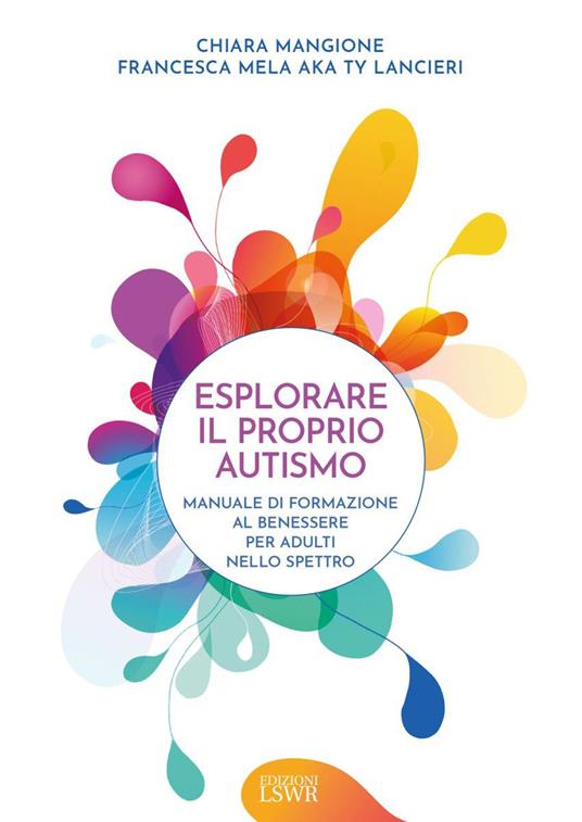 Esplorare il proprio autismo. Manuale di formazione al benessere per adulti nello spettro - Chiara Mangione,Francesca Mela - copertina