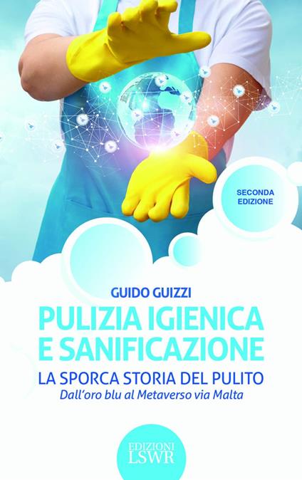 Pulizia igienica e sanificazione. La sporca storia del pulito. Dall'oro blu al Metaverso via Malta - Giulio Guizzi - copertina