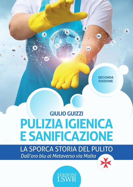 Pulizia igienica e sanificazione. La sporca storia del pulito. Dall'oro blu al Metaverso via Malta - Giulio Guizzi - ebook