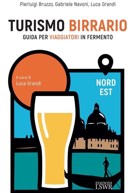 Turismo birrario. Guida per viaggiatori in fermento. Nord Est - Pierluigi Bruzzo,Luca Grandi,Gabriele Navoni - ebook