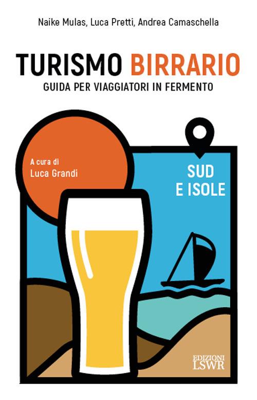 Turismo birrario. Guida per viaggiatori in fermento. Sud e isole - Naike Mulas,Luca Pretti,Andrea Camaschella - copertina