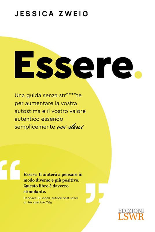 Essere. Una guida senza str****te per aumentare la vostra autostima e il vostro valore autentico essendo semplicemente voi stessi - Jessica Zweig - copertina