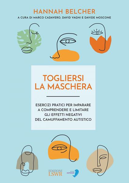 Togliersi la maschera. Esercizi pratici per imparare a comprendere e limitare gli effetti negativi del camuffamento autistico - Hannah Belcher,Marco Cadavero,Davide Mosconi,David Vagni - ebook