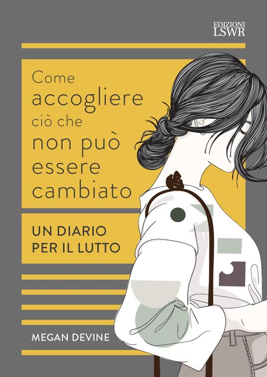 Come accogliere ciò che non può essere cambiato. Un diario per il lutto - Megan Devine - copertina