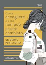 Come accogliere ciò che non può essere cambiato. Un diario per il lutto