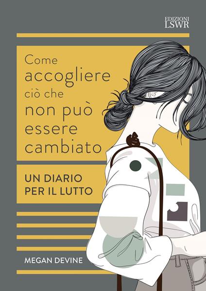 Come accogliere ciò che non può essere cambiato. Un diario per il lutto - Megan Devine - ebook