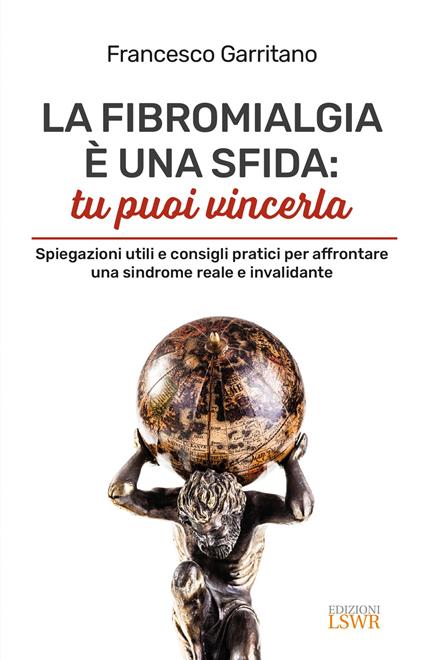 La fibromialgia è una sfida: tu puoi vincerla. Spiegazioni utili e consigli pratici per afrontare una sindrome reale e invalidante - Francesco Garritano - copertina