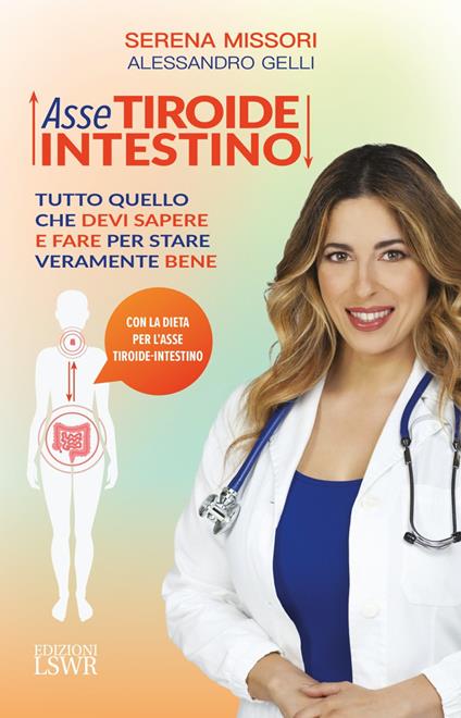 Asse tiroide-intestino. Tutto quello che devi sapere e fare per stare veramente bene - Serena Missori,Alessandro Gelli - copertina