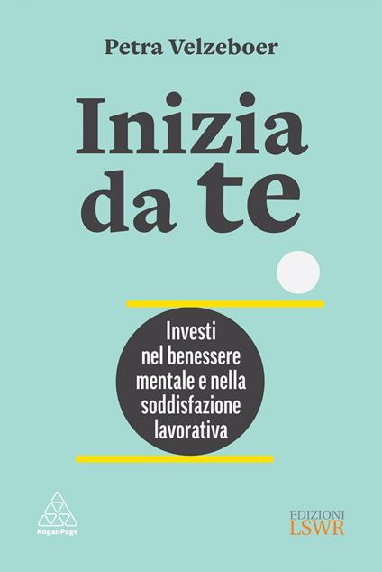 Inizia da te. Investi nel benessere mentale e nella soddisfazione lavorativa - Petra Velzeboer,Francesca Pieri - ebook