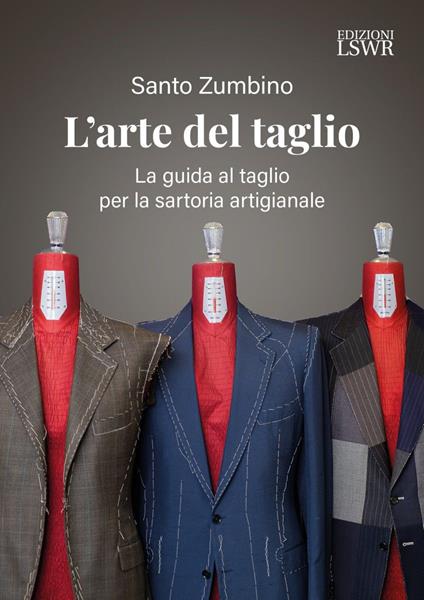 L'arte del taglio. La guida al taglio per la sartoria artigianale - Santo Zumbino - copertina