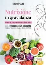 Nutrizione in gravidanza. Liberati da credenze e falsi miti. Con suggerimenti e ricette specifici per ogni trimestre