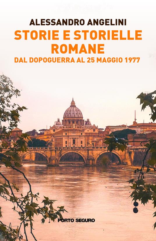 Storie e storielle romane. Dal dopoguerra al 25 maggio 1977 - Alessandro Angelini - copertina