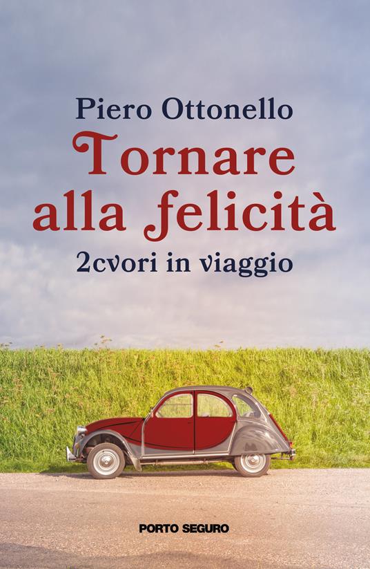 Tornare alla felicità. 2cvori in viaggio - Piero Ottonello - copertina