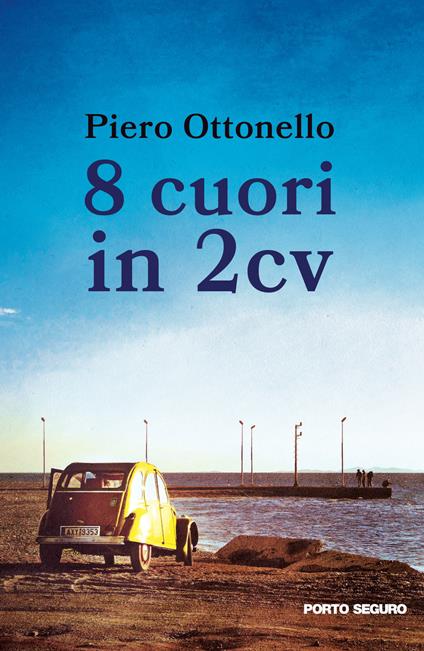 8 cuori in 2cv. Una storia, un sogno, un inizio - Piero Ottonello - copertina