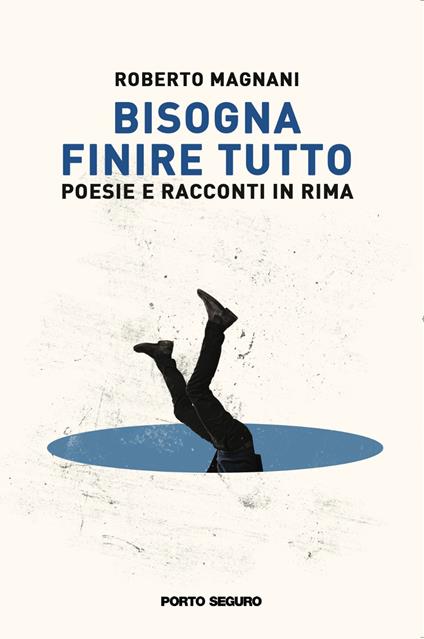 Bisogna finire tutto. Poesie e racconti in rima - Roberto Magnani - copertina