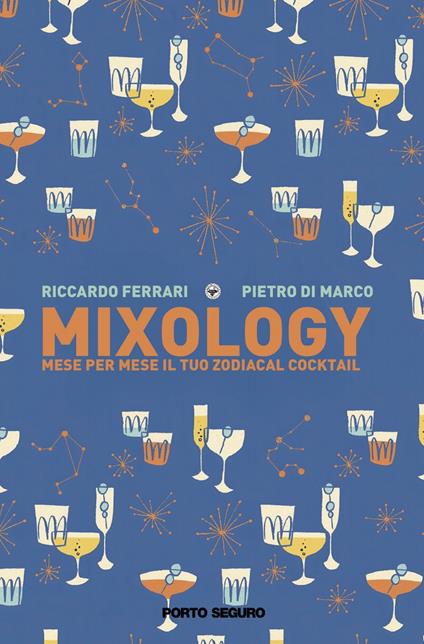 Mixology. Mese per mese il tuo Zodiacal Cocktail - Riccardo Ferrari,Pietro Di Marco - copertina