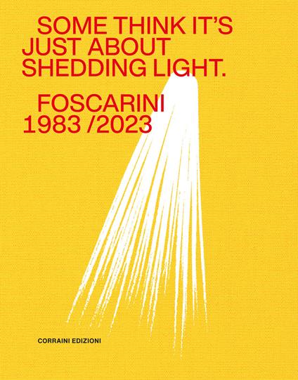 Some think it's just about shedding light. Foscarini 1983/2023. Ediz. illustrata - copertina