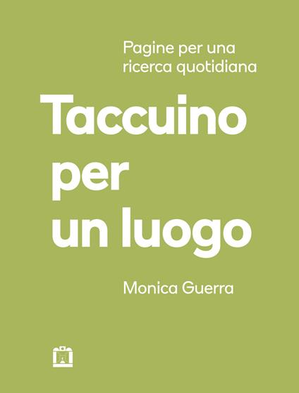 Taccuino per un luogo. Pagine per una ricerca quotidiana - Monica Guerra - copertina