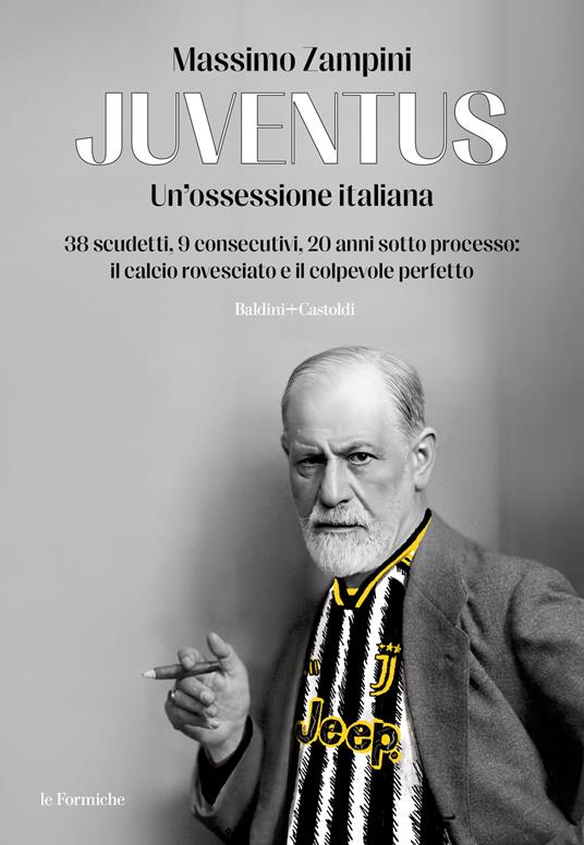 Juventus. Un'ossessione italiana. 38 scudetti, 9 consecutivi, 20 anni sotto processo: il calcio rovesciato e il colpevole perfetto - Massimo Zampini - copertina