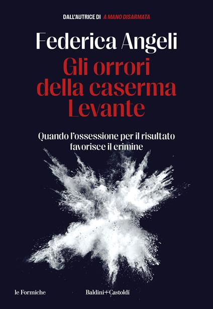 Gli orrori della caserma Levante. Quando l'ossessione per il risultato favorisce il crimine - Federica Angeli - copertina