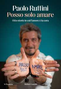 Libro Posso solo amare. Otto storie in cui l’amore è la cura Paolo Ruffini