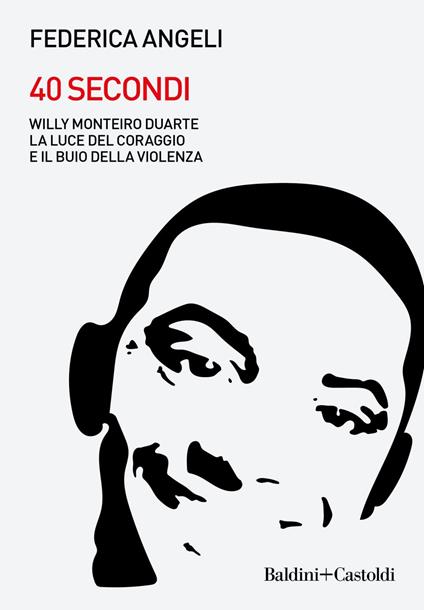 40 secondi. Willy Monteiro Duarte. La luce del coraggio e il buio della violenza - Federica Angeli - ebook