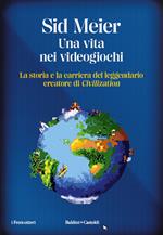 Una vita nei videogiochi. La storia e la carriera del leggendario creatore di «Civilization»