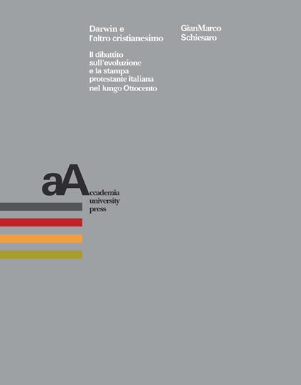 Darwin e l'altro cristianesimo. Il dibattito sull'evoluzione e la stampa protestante italiana nel lungo Ottocento - Gianmarco Schiesaro - copertina