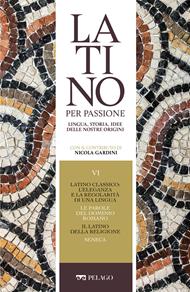 Latino classico: l'eleganza e la regolarità di una lingua. Le parole del dominio romano. Il latino della religione. Seneca