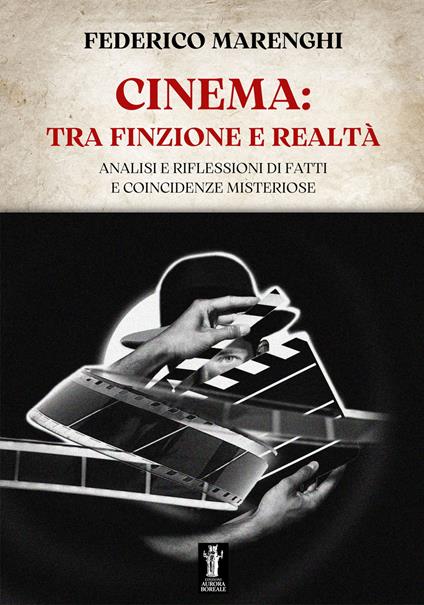 Cinema: tra finzione e realtà. Analisi e riflessioni di fatti e coincidenze misteriose - Federico Marenghi - copertina