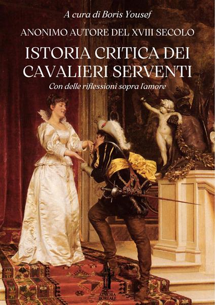 Istoria critica dei Cavalieri Serventi. Con delle riflessioni sopra l'amore - Anonimo,Boris Yousef - ebook