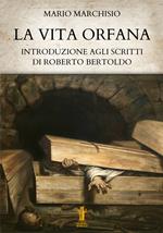 La vita orfana. Introduzione agli scritti di Roberto Bertoldo