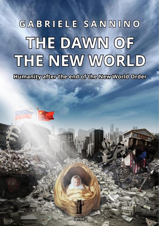 The dawn of the new world. Humanity after the end of the new world order - Gabriele Sannino - copertina