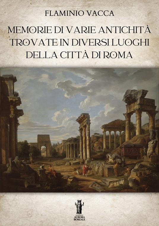 Memorie di varie antichità trovate in diversi luoghi della città di Roma. Ediz. illustrata - Flaminio Vacca - copertina