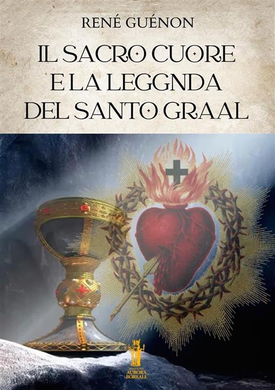 Il Sacro Cuore e la Leggenda del Santo Graal - René Guénon - ebook