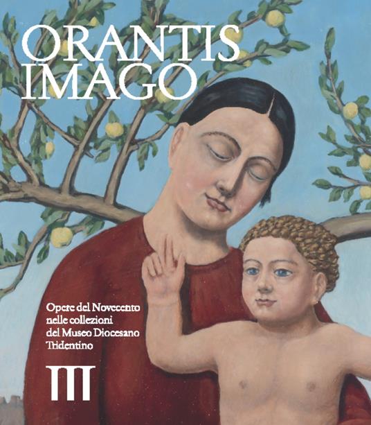 Orantis imago. Opere del Novecento nelle collezioni del museo diocesano tridentino - copertina