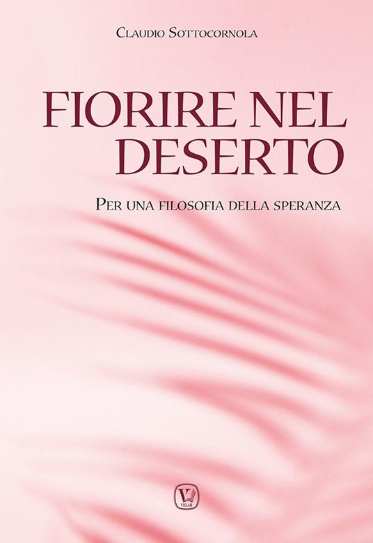 Fiorire nel deserto. Per una filosofia della speranza - Claudio Sottocornola - copertina