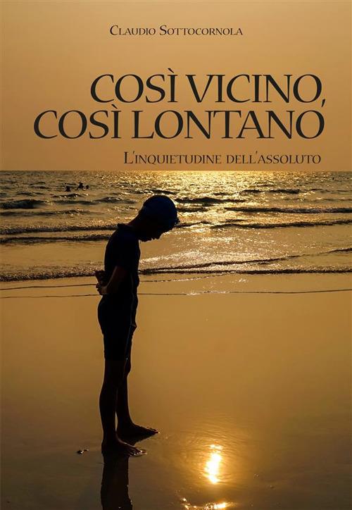 Così vicino, così lontano. L'inquietudine dell'assoluto - Claudio Sottocornola - ebook