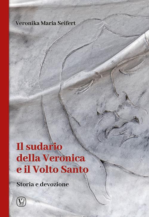 Il sudario della Veronica e il volto santo. Storia e devozione - Veronika Maria Seifert - copertina